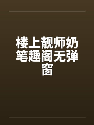 楼上靓师奶笔趣阁无弹窗封面