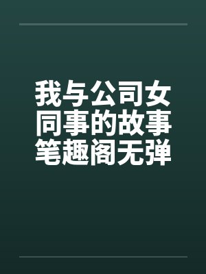 我与公司女同事的故事笔趣阁无弹窗封面