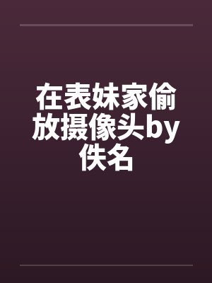 在表妹家偷放摄像头by佚名封面
