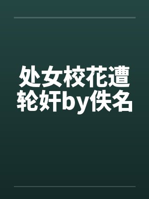 处女校花遭轮奸by佚名封面