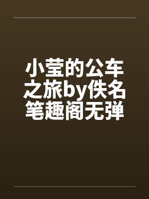 小莹的公车之旅by佚名笔趣阁无弹窗封面