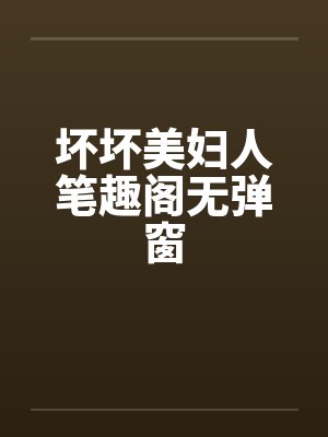 坏坏美妇人笔趣阁无弹窗封面