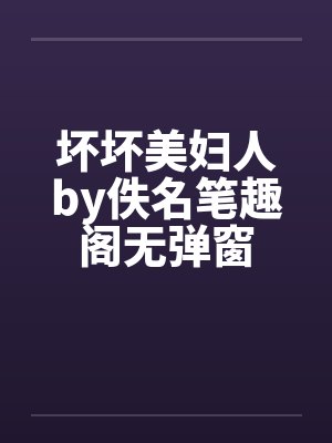 坏坏美妇人by佚名笔趣阁无弹窗封面