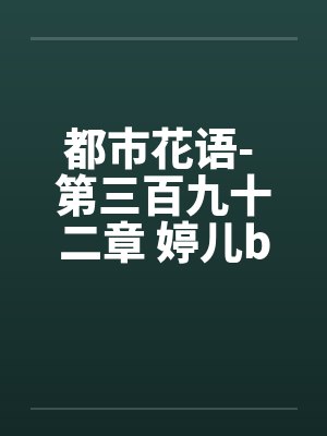 都市花语- 第三百九十二章 婷儿by佚名封面