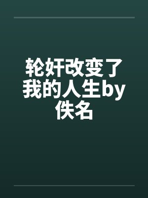 轮奸改变了我的人生by佚名封面