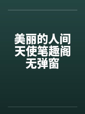 美丽的人间天使笔趣阁无弹窗封面
