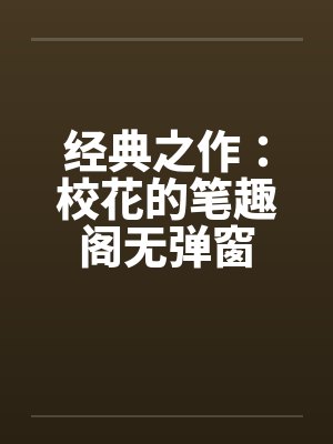 经典之作：校花的笔趣阁无弹窗封面