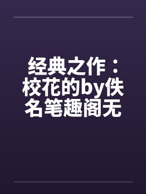 经典之作：校花的by佚名笔趣阁无弹窗封面