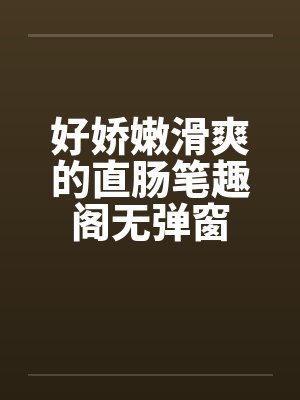 好娇嫩滑爽的直肠笔趣阁无弹窗封面