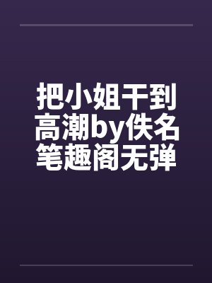 把小姐干到高潮by佚名笔趣阁无弹窗封面