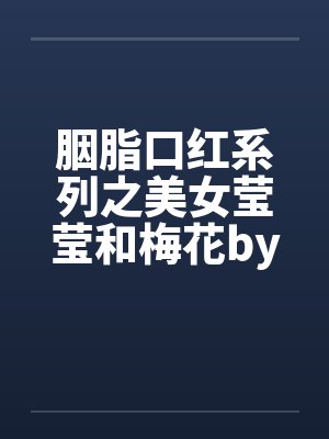 胭脂口红系列之美女莹莹和梅花by佚名笔趣阁无弹窗封面