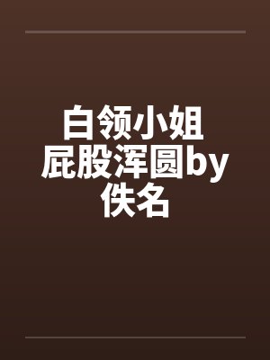 白领小姐 屁股浑圆by佚名封面