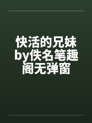 快活的兄妹by佚名笔趣阁无弹窗封面