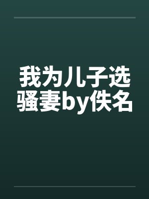 我为儿子选骚妻by佚名封面