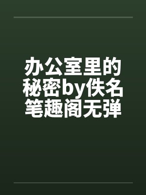 办公室里的秘密by佚名笔趣阁无弹窗封面