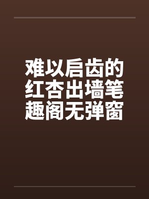 难以启齿的红杏出墙笔趣阁无弹窗封面