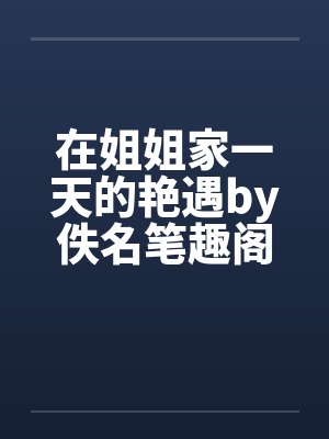 在姐姐家一天的艳遇by佚名笔趣阁无弹窗封面