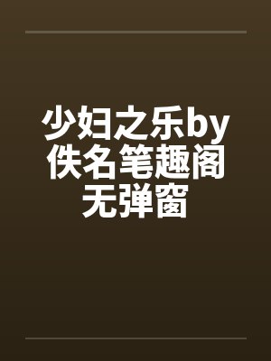 少妇之乐by佚名笔趣阁无弹窗封面