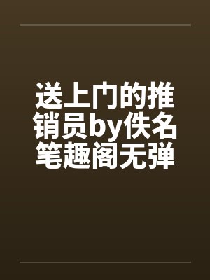送上门的推销员by佚名笔趣阁无弹窗封面