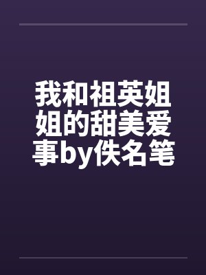 我和祖英姐姐的甜美爱事by佚名笔趣阁无弹窗封面