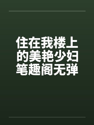 住在我楼上的美艳少妇笔趣阁无弹窗封面