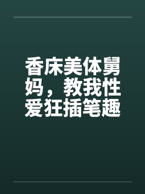 香床美体舅妈，教我性爱狂插笔趣阁无弹窗封面