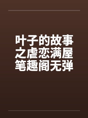 叶子的故事之虐恋满屋笔趣阁无弹窗封面