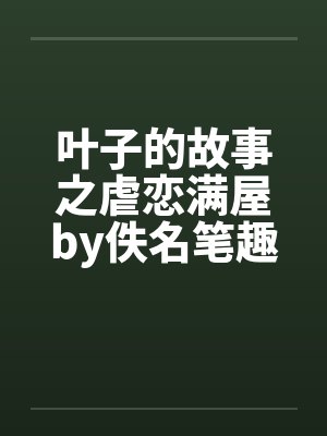 叶子的故事之虐恋满屋by佚名笔趣阁无弹窗封面