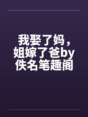 我娶了妈，姐嫁了爸by佚名笔趣阁无弹窗封面