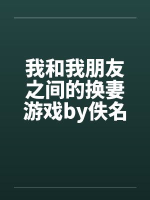 我和我朋友之间的换妻游戏by佚名封面