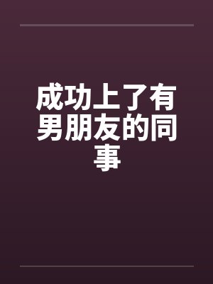 成功上了有男朋友的同事封面