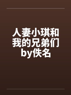 人妻小琪和我的兄弟们by佚名封面