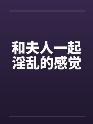 和夫人一起淫乱的感觉封面