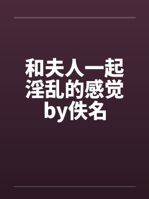 和夫人一起淫乱的感觉by佚名封面