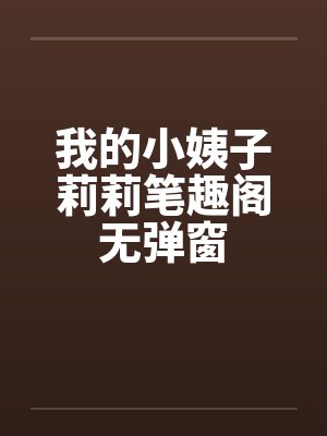 我的小姨子莉莉笔趣阁无弹窗封面