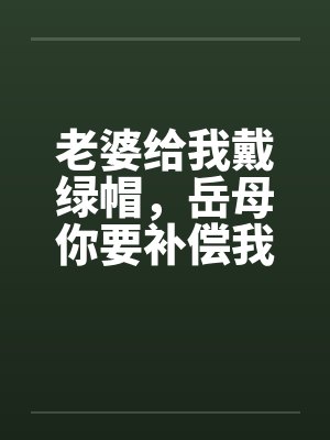 老婆给我戴绿帽，岳母你要补偿我by佚名笔趣阁无弹窗封面
