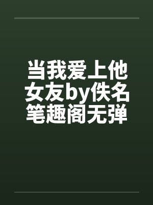 当我爱上他女友by佚名笔趣阁无弹窗封面