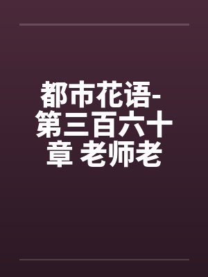 都市花语- 第三百六十章 老师老婆by佚名封面