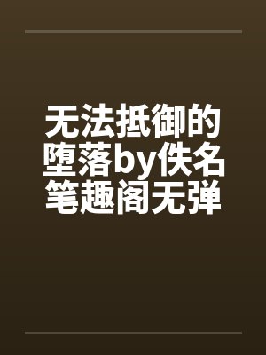 无法抵御的堕落by佚名笔趣阁无弹窗封面