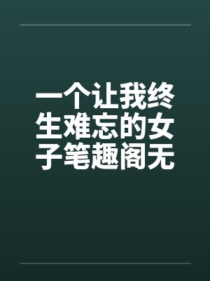 一个让我终生难忘的女子笔趣阁无弹窗封面
