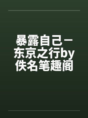 暴露自己－东京之行by佚名笔趣阁无弹窗封面
