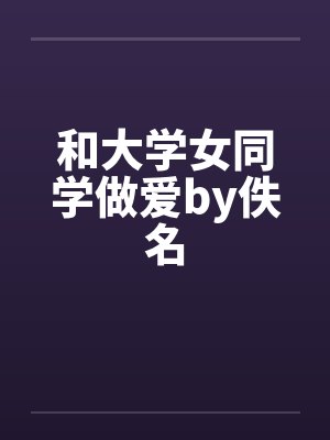 和大学女同学做爱by佚名封面