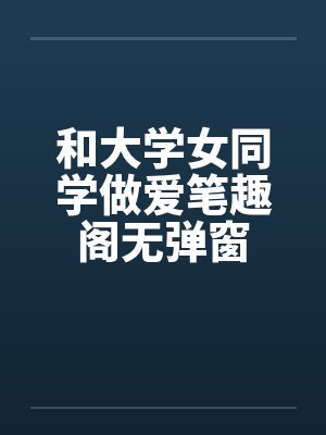 和大学女同学做爱笔趣阁无弹窗封面