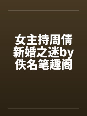 女主持周倩新婚之迷by佚名笔趣阁无弹窗封面