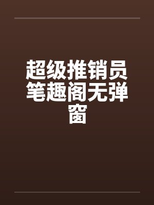 超级推销员笔趣阁无弹窗封面