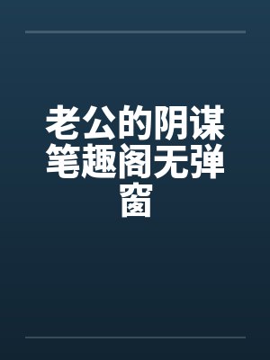 老公的阴谋笔趣阁无弹窗封面