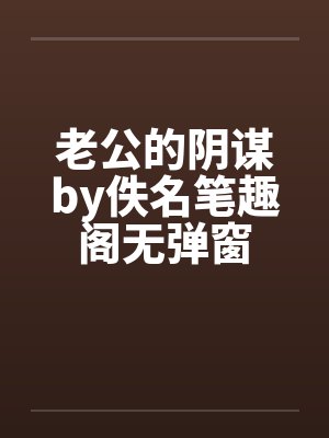老公的阴谋by佚名笔趣阁无弹窗封面