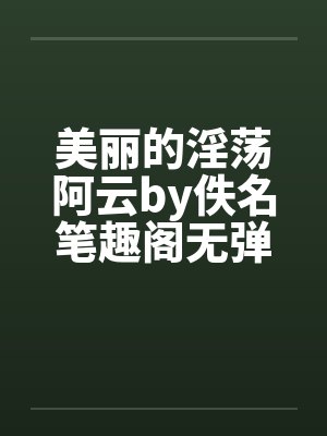 美丽的淫荡阿云by佚名笔趣阁无弹窗封面