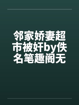 邻家娇妻超市被奸by佚名笔趣阁无弹窗封面