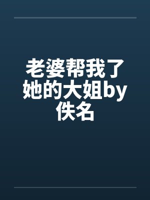 老婆帮我了她的大姐by佚名封面